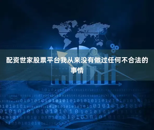 配资世家股票平台我从来没有做过任何不合法的事情