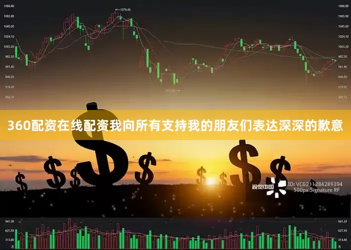 360配资在线配资我向所有支持我的朋友们表达深深的歉意