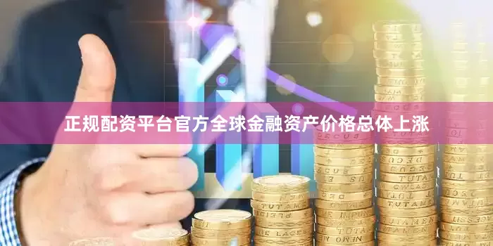 正规配资平台官方全球金融资产价格总体上涨