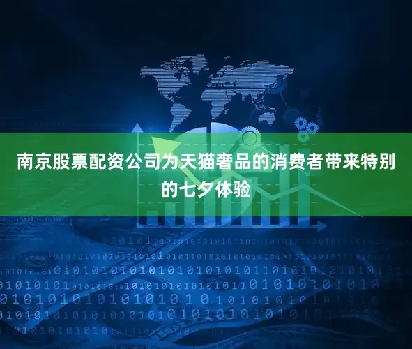 南京股票配资公司为天猫奢品的消费者带来特别的七夕体验