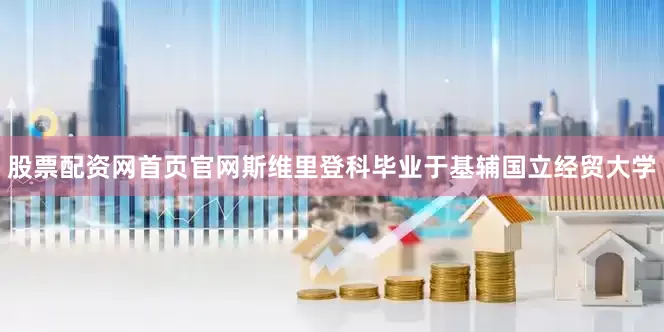 股票配资网首页官网斯维里登科毕业于基辅国立经贸大学