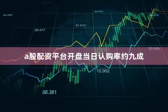 a股配资平台开盘当日认购率约九成