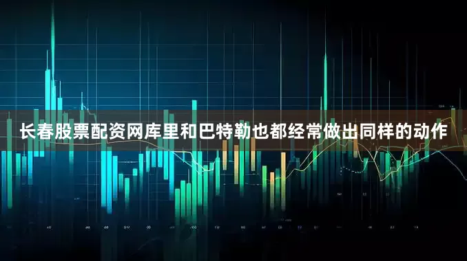 长春股票配资网库里和巴特勒也都经常做出同样的动作
